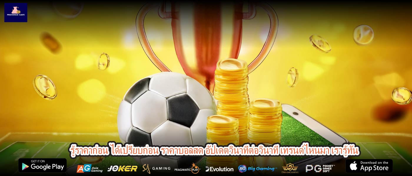 รู้ราคาก่อน ได้เปรียบก่อน ราคาบอลสด อัปเดตวินาทีต่อวินาที เทรนด์ไหนมา เรารู้ทัน