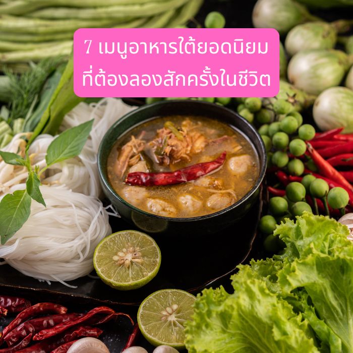 7 เมนูอาหารใต้ยอดนิยมที่ต้องลองสักครั้งในชีวิต